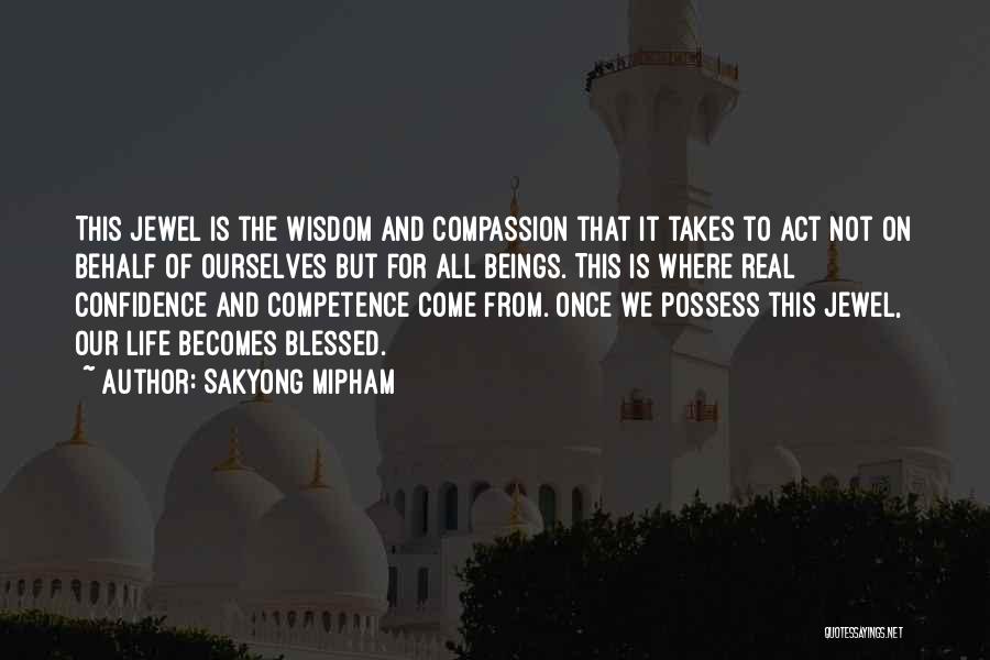 Sakyong Mipham Quotes: This Jewel Is The Wisdom And Compassion That It Takes To Act Not On Behalf Of Ourselves But For All