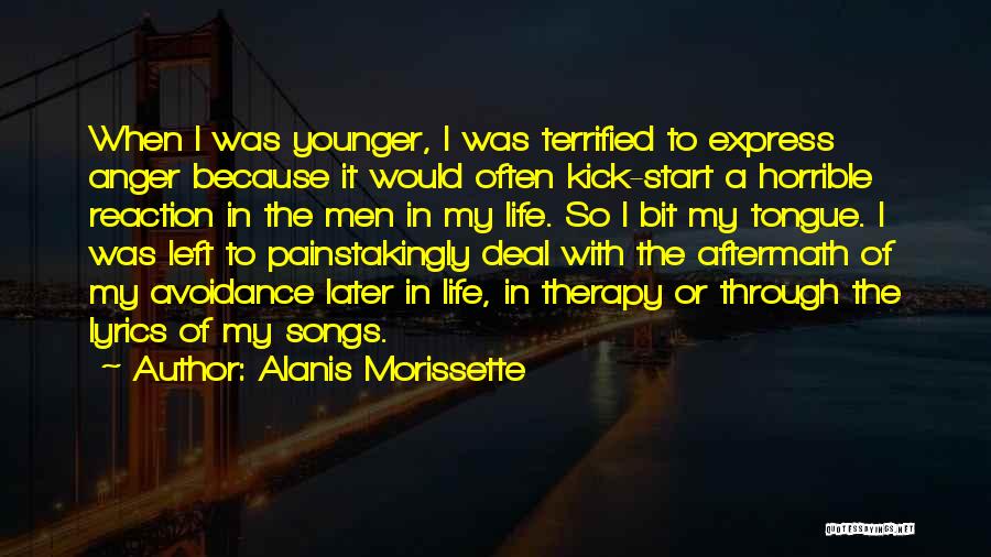 Alanis Morissette Quotes: When I Was Younger, I Was Terrified To Express Anger Because It Would Often Kick-start A Horrible Reaction In The