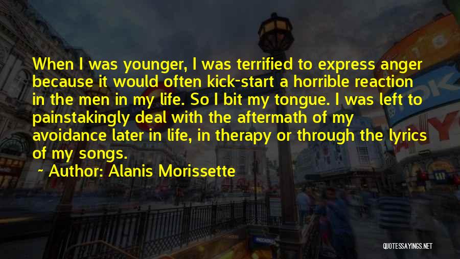 Alanis Morissette Quotes: When I Was Younger, I Was Terrified To Express Anger Because It Would Often Kick-start A Horrible Reaction In The
