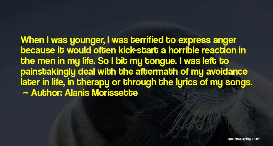 Alanis Morissette Quotes: When I Was Younger, I Was Terrified To Express Anger Because It Would Often Kick-start A Horrible Reaction In The