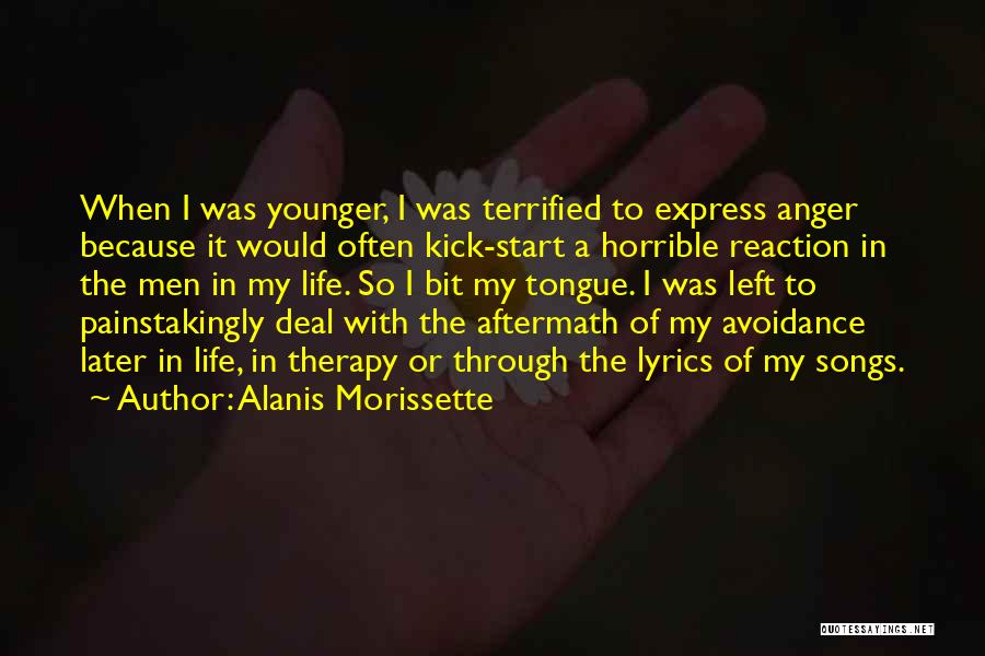 Alanis Morissette Quotes: When I Was Younger, I Was Terrified To Express Anger Because It Would Often Kick-start A Horrible Reaction In The