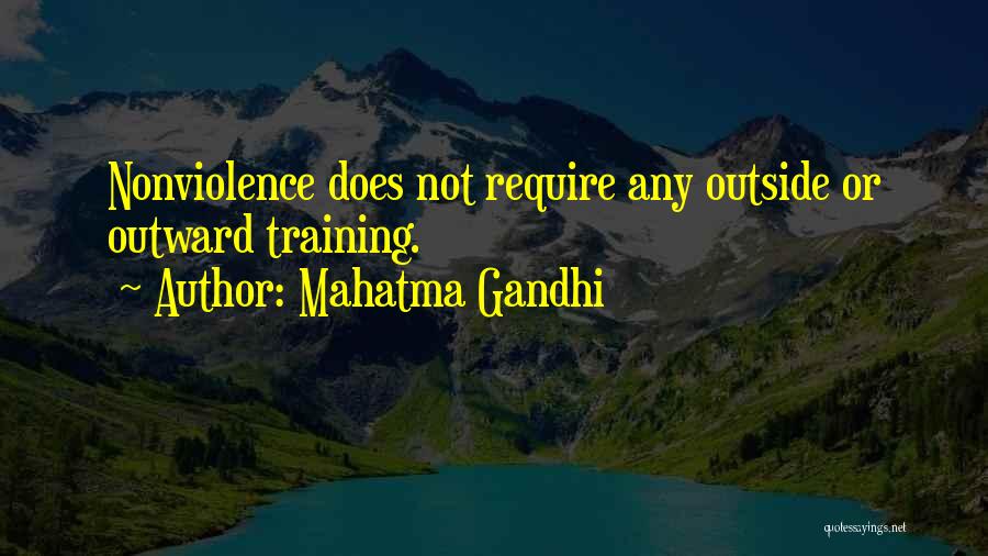 Mahatma Gandhi Quotes: Nonviolence Does Not Require Any Outside Or Outward Training.