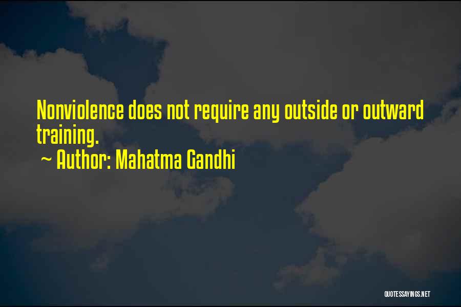 Mahatma Gandhi Quotes: Nonviolence Does Not Require Any Outside Or Outward Training.