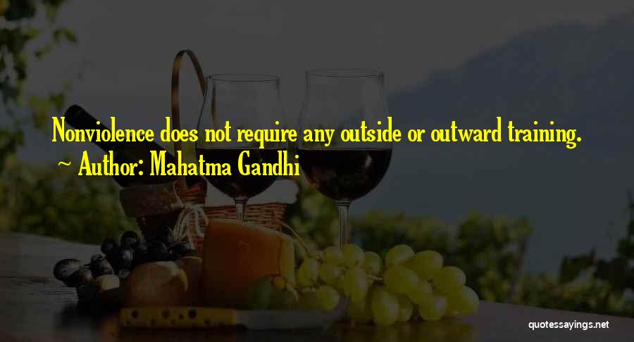 Mahatma Gandhi Quotes: Nonviolence Does Not Require Any Outside Or Outward Training.