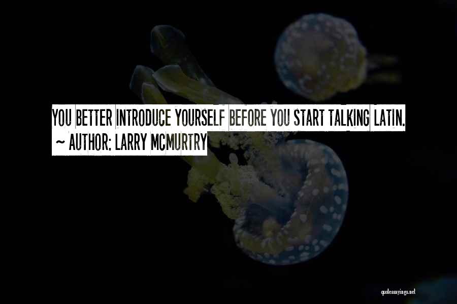 Larry McMurtry Quotes: You Better Introduce Yourself Before You Start Talking Latin.