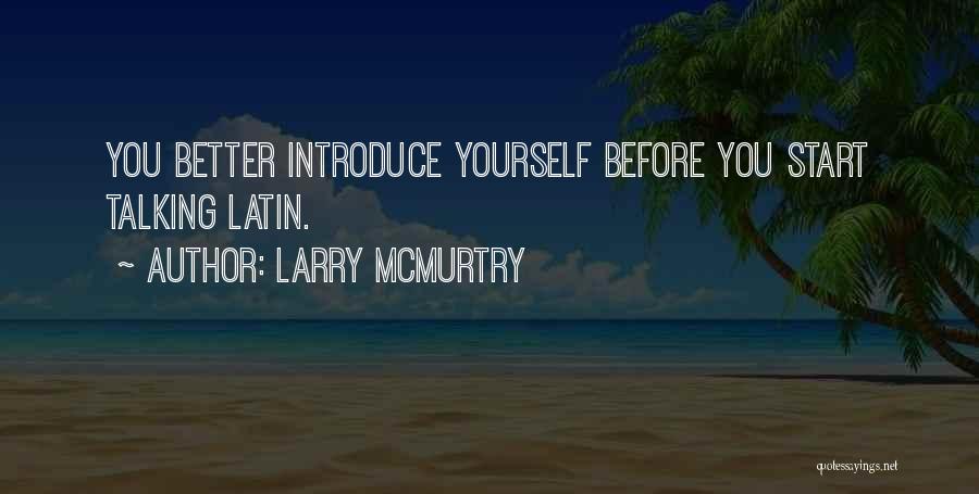 Larry McMurtry Quotes: You Better Introduce Yourself Before You Start Talking Latin.