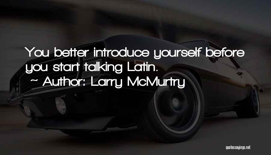 Larry McMurtry Quotes: You Better Introduce Yourself Before You Start Talking Latin.