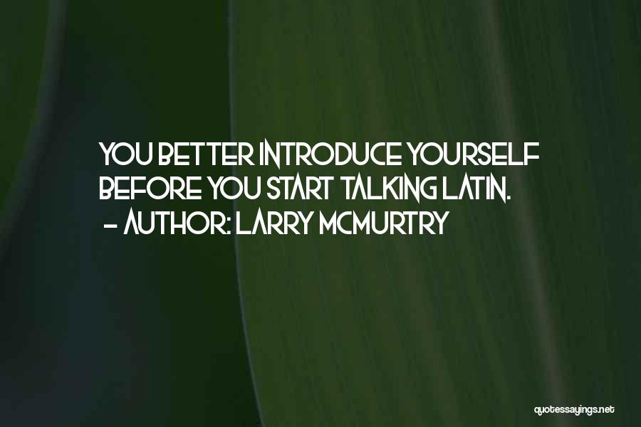 Larry McMurtry Quotes: You Better Introduce Yourself Before You Start Talking Latin.