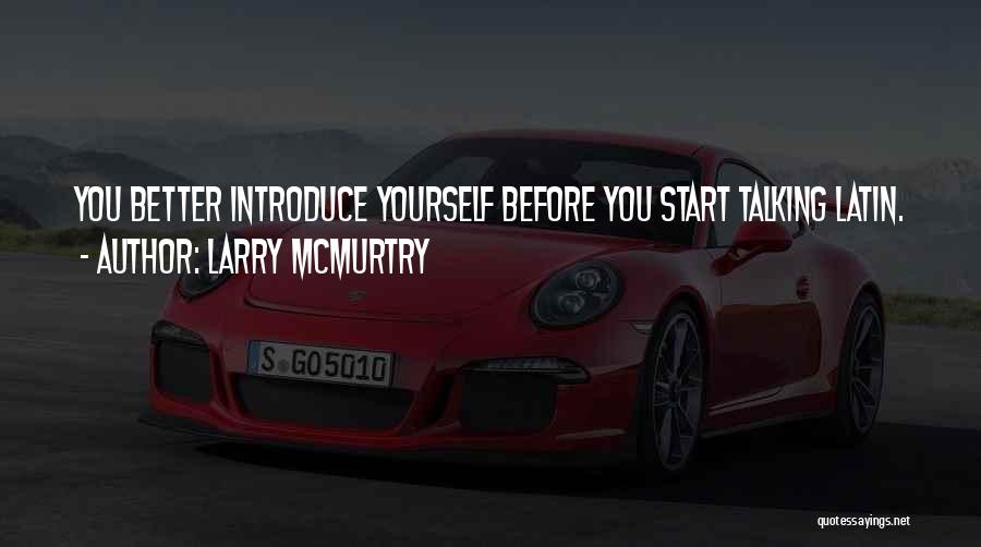 Larry McMurtry Quotes: You Better Introduce Yourself Before You Start Talking Latin.