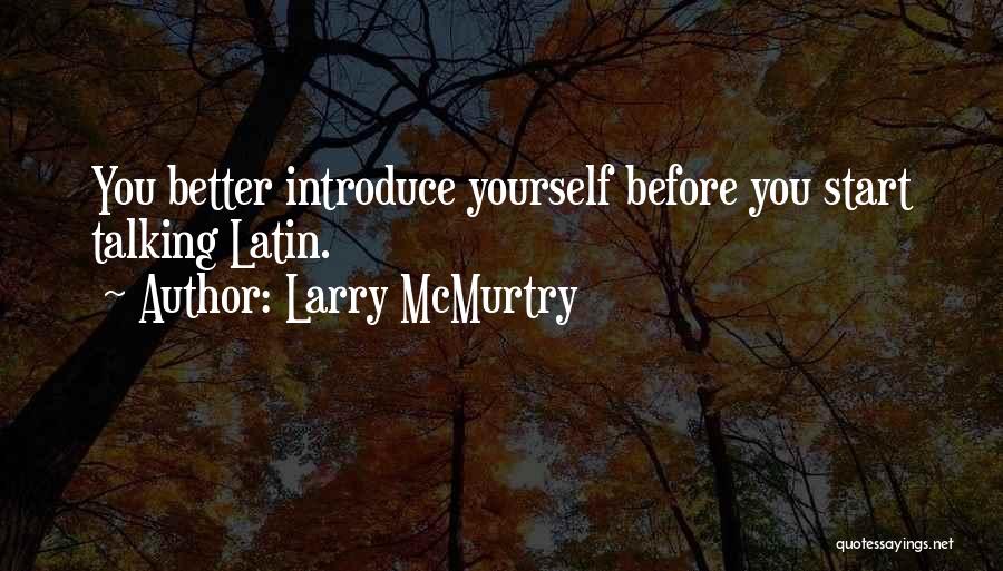 Larry McMurtry Quotes: You Better Introduce Yourself Before You Start Talking Latin.