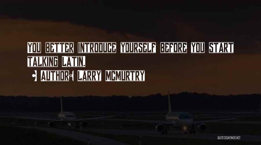 Larry McMurtry Quotes: You Better Introduce Yourself Before You Start Talking Latin.