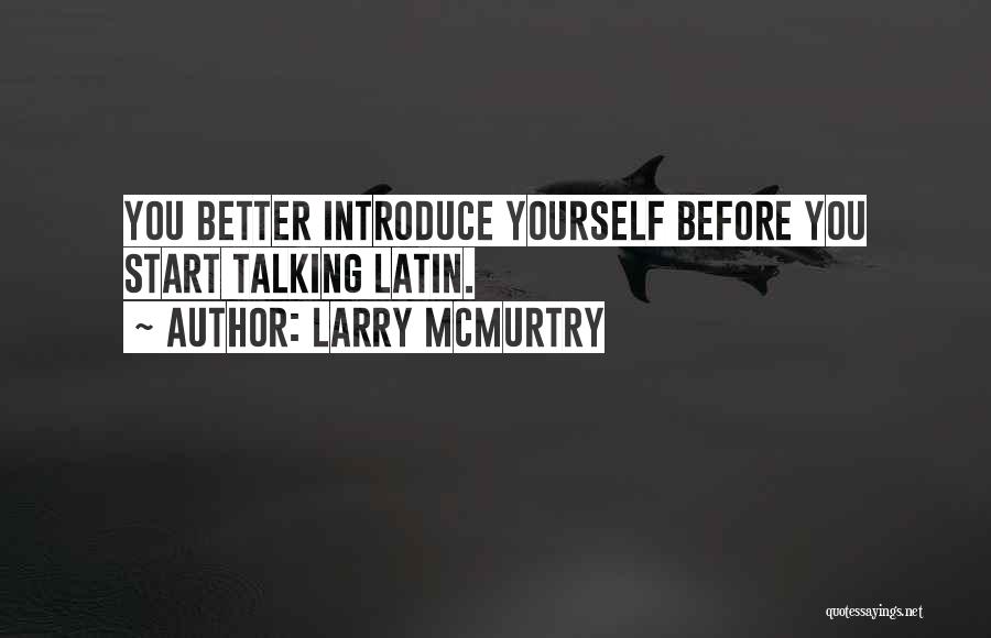 Larry McMurtry Quotes: You Better Introduce Yourself Before You Start Talking Latin.