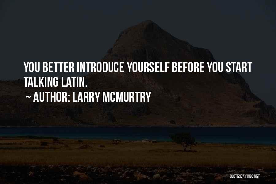 Larry McMurtry Quotes: You Better Introduce Yourself Before You Start Talking Latin.