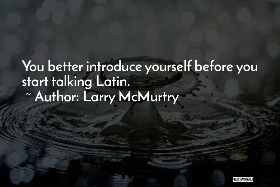 Larry McMurtry Quotes: You Better Introduce Yourself Before You Start Talking Latin.