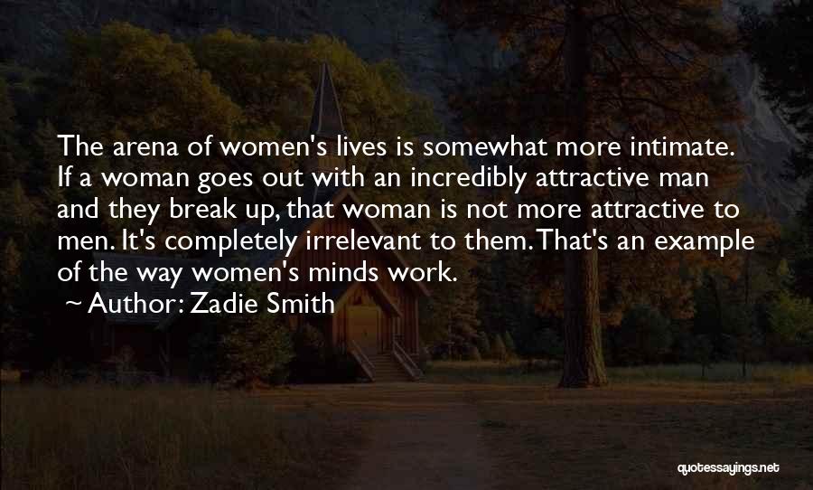 Zadie Smith Quotes: The Arena Of Women's Lives Is Somewhat More Intimate. If A Woman Goes Out With An Incredibly Attractive Man And