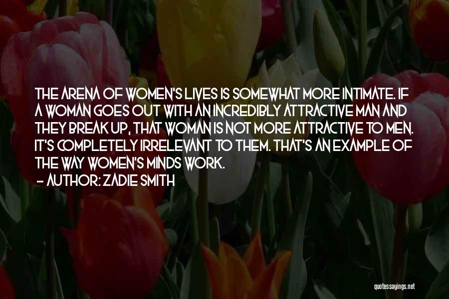 Zadie Smith Quotes: The Arena Of Women's Lives Is Somewhat More Intimate. If A Woman Goes Out With An Incredibly Attractive Man And