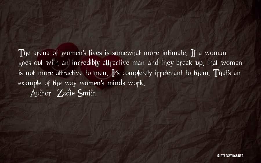 Zadie Smith Quotes: The Arena Of Women's Lives Is Somewhat More Intimate. If A Woman Goes Out With An Incredibly Attractive Man And