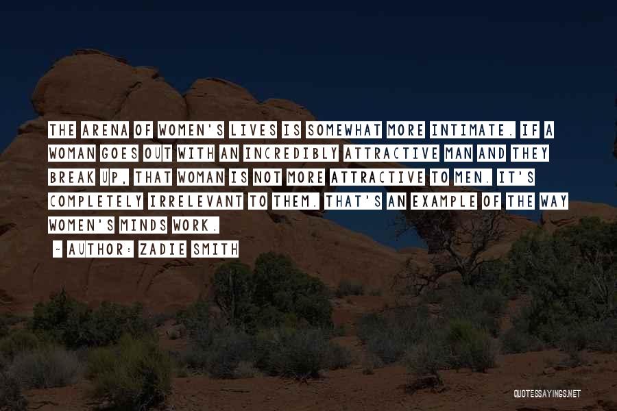 Zadie Smith Quotes: The Arena Of Women's Lives Is Somewhat More Intimate. If A Woman Goes Out With An Incredibly Attractive Man And