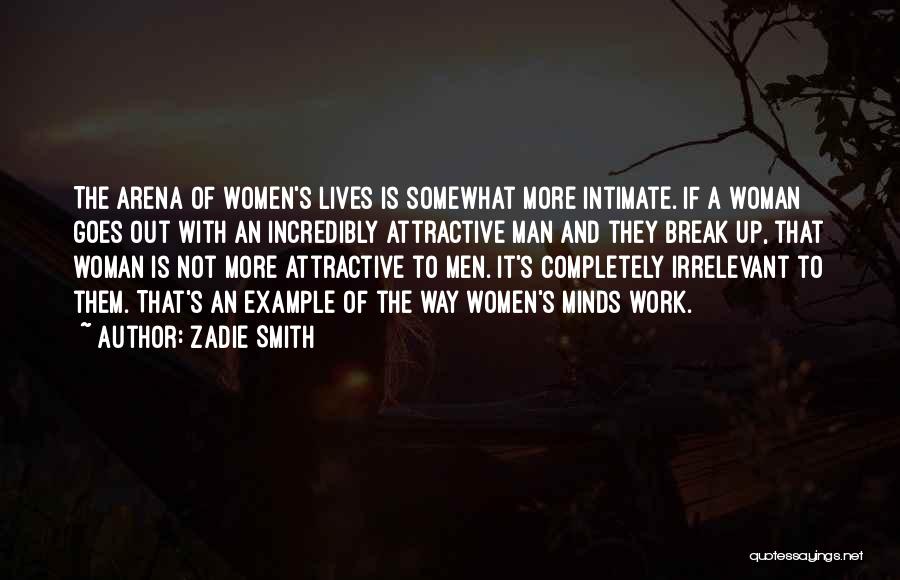 Zadie Smith Quotes: The Arena Of Women's Lives Is Somewhat More Intimate. If A Woman Goes Out With An Incredibly Attractive Man And