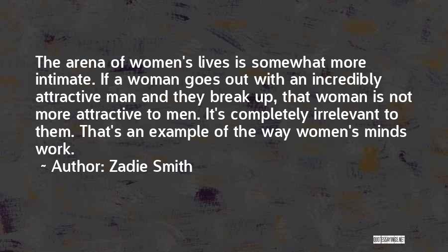 Zadie Smith Quotes: The Arena Of Women's Lives Is Somewhat More Intimate. If A Woman Goes Out With An Incredibly Attractive Man And