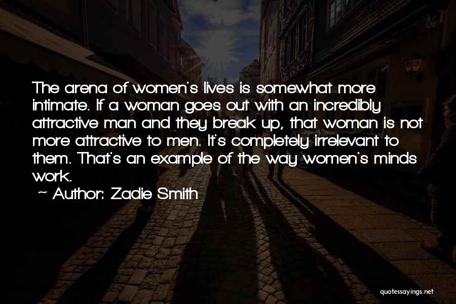 Zadie Smith Quotes: The Arena Of Women's Lives Is Somewhat More Intimate. If A Woman Goes Out With An Incredibly Attractive Man And
