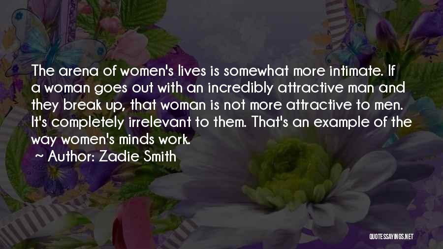 Zadie Smith Quotes: The Arena Of Women's Lives Is Somewhat More Intimate. If A Woman Goes Out With An Incredibly Attractive Man And