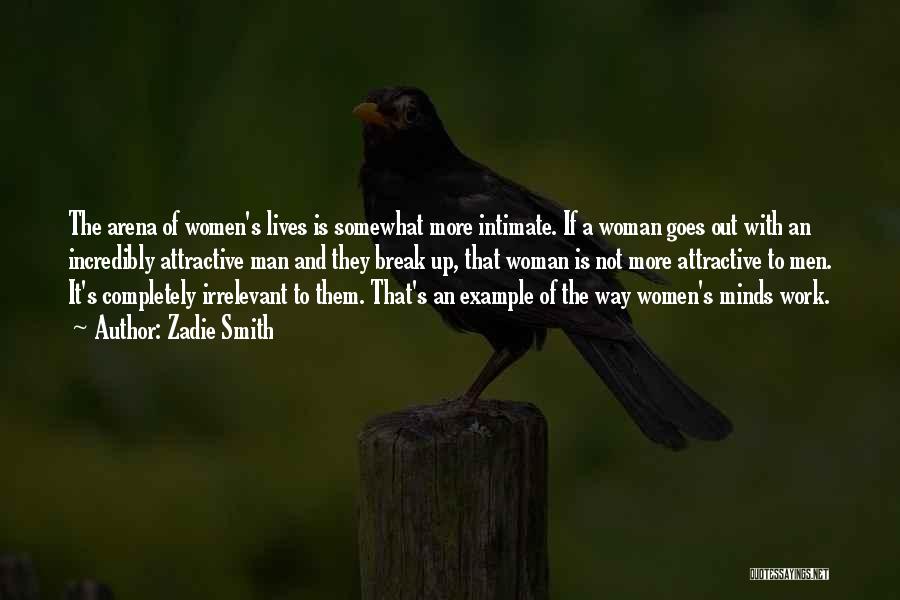 Zadie Smith Quotes: The Arena Of Women's Lives Is Somewhat More Intimate. If A Woman Goes Out With An Incredibly Attractive Man And