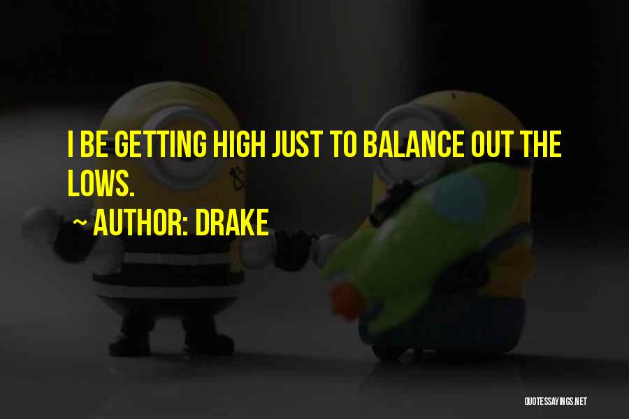 Drake Quotes: I Be Getting High Just To Balance Out The Lows.