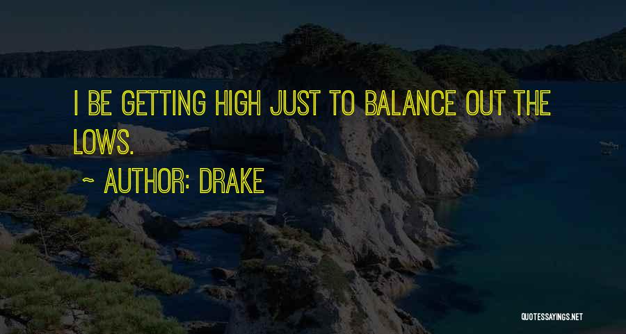 Drake Quotes: I Be Getting High Just To Balance Out The Lows.