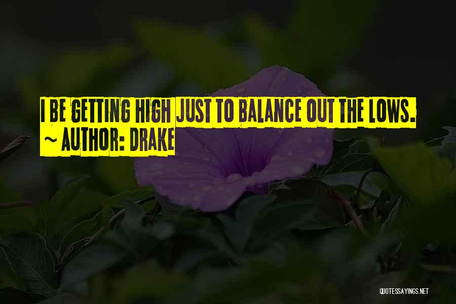 Drake Quotes: I Be Getting High Just To Balance Out The Lows.