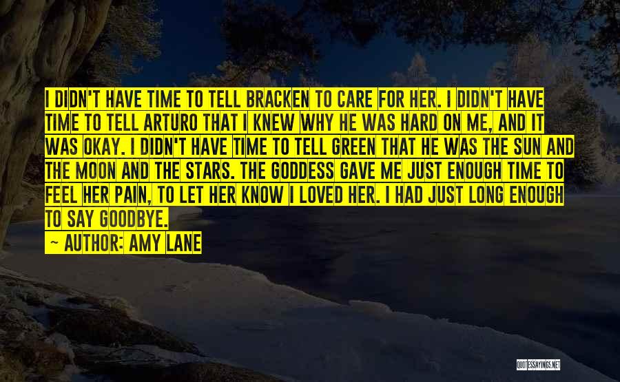 Amy Lane Quotes: I Didn't Have Time To Tell Bracken To Care For Her. I Didn't Have Time To Tell Arturo That I