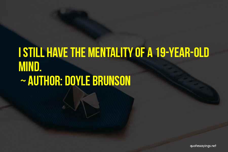 Doyle Brunson Quotes: I Still Have The Mentality Of A 19-year-old Mind.