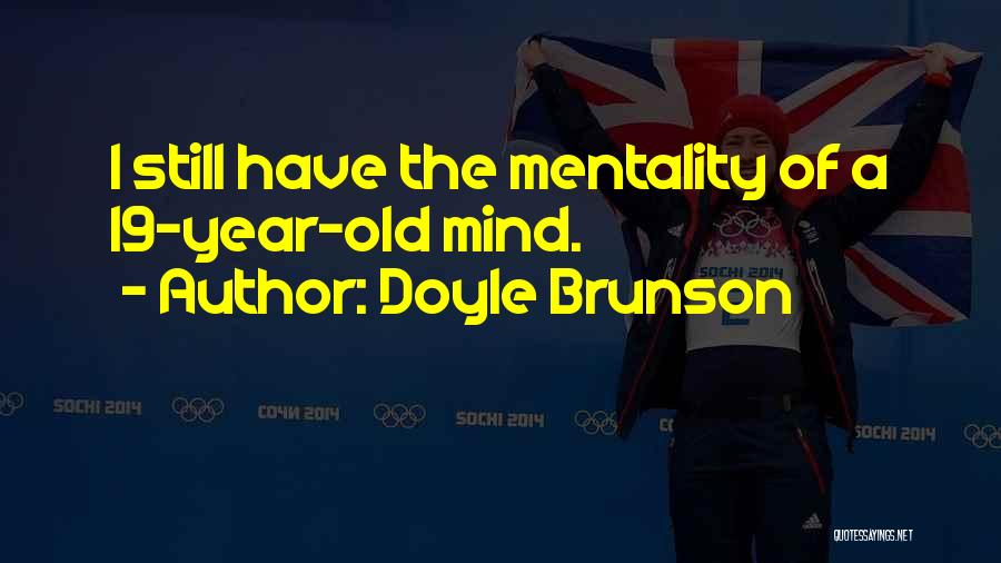 Doyle Brunson Quotes: I Still Have The Mentality Of A 19-year-old Mind.