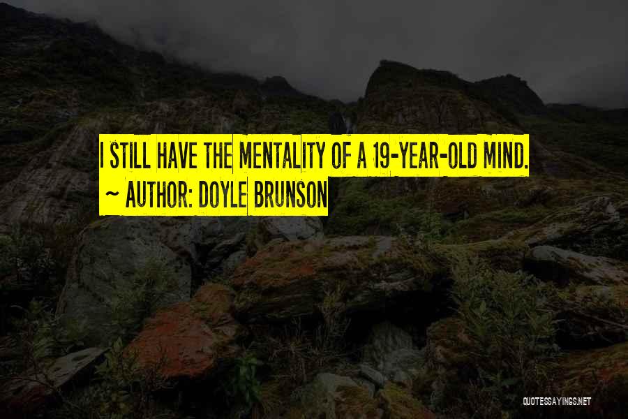 Doyle Brunson Quotes: I Still Have The Mentality Of A 19-year-old Mind.