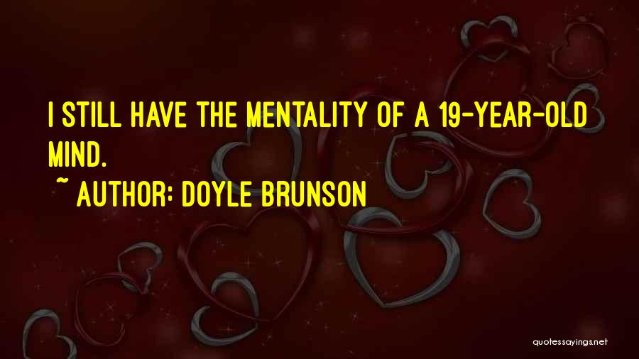 Doyle Brunson Quotes: I Still Have The Mentality Of A 19-year-old Mind.