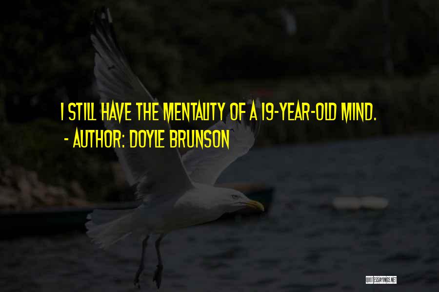 Doyle Brunson Quotes: I Still Have The Mentality Of A 19-year-old Mind.