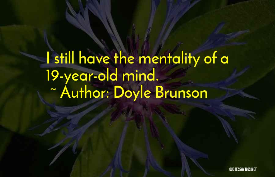 Doyle Brunson Quotes: I Still Have The Mentality Of A 19-year-old Mind.