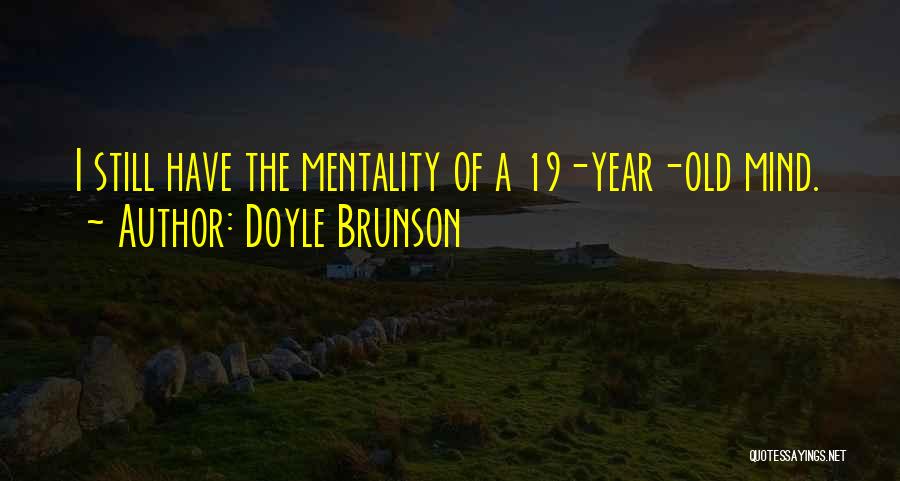 Doyle Brunson Quotes: I Still Have The Mentality Of A 19-year-old Mind.