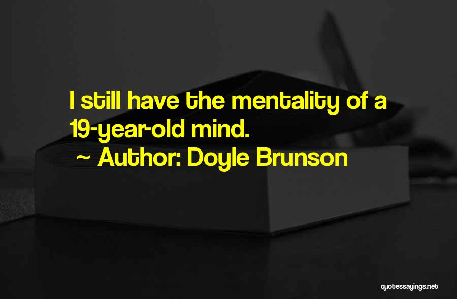 Doyle Brunson Quotes: I Still Have The Mentality Of A 19-year-old Mind.