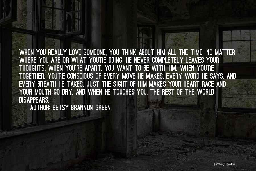 Betsy Brannon Green Quotes: When You Really Love Someone, You Think About Him All The Time. No Matter Where You Are Or What You're