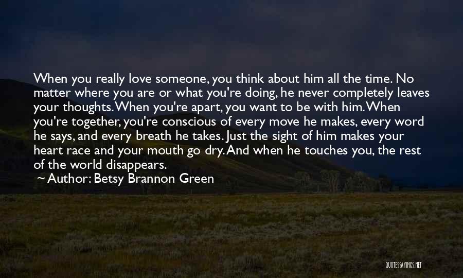 Betsy Brannon Green Quotes: When You Really Love Someone, You Think About Him All The Time. No Matter Where You Are Or What You're