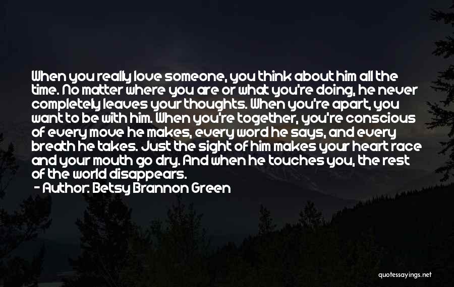 Betsy Brannon Green Quotes: When You Really Love Someone, You Think About Him All The Time. No Matter Where You Are Or What You're