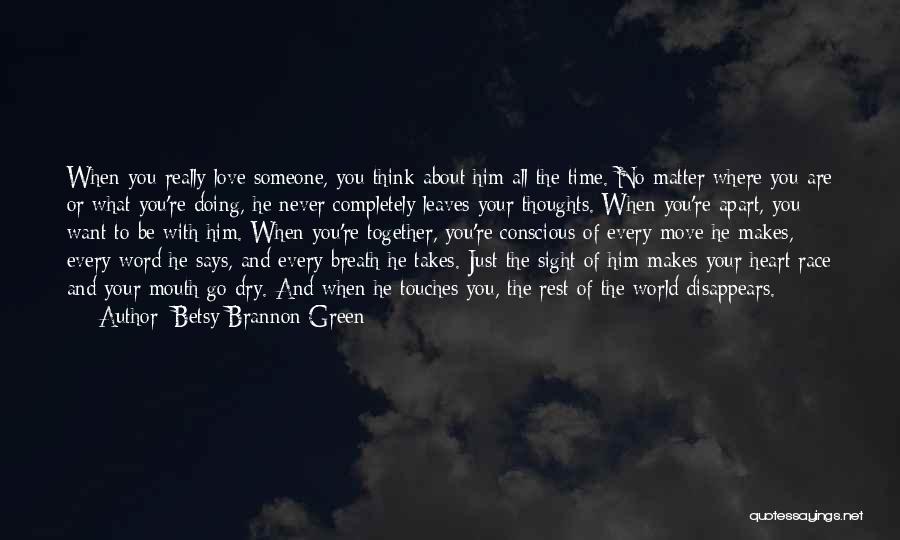 Betsy Brannon Green Quotes: When You Really Love Someone, You Think About Him All The Time. No Matter Where You Are Or What You're