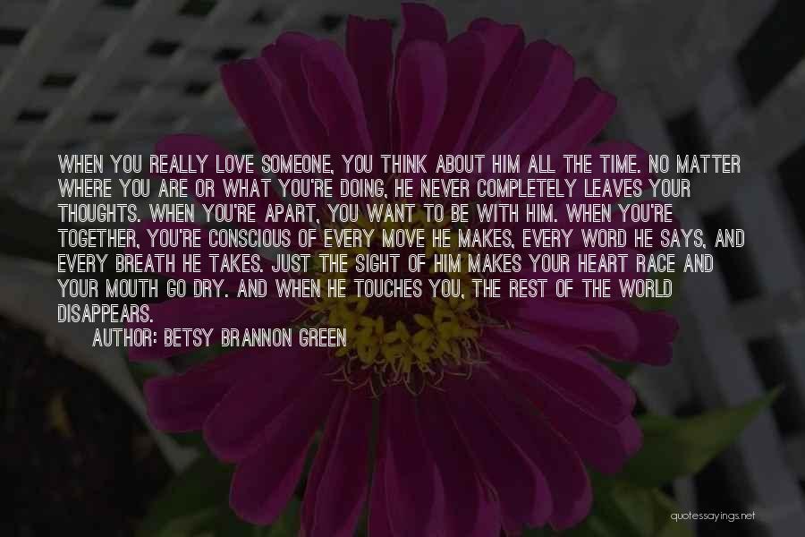 Betsy Brannon Green Quotes: When You Really Love Someone, You Think About Him All The Time. No Matter Where You Are Or What You're