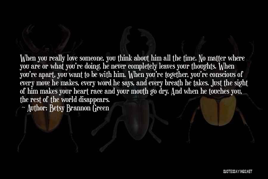 Betsy Brannon Green Quotes: When You Really Love Someone, You Think About Him All The Time. No Matter Where You Are Or What You're