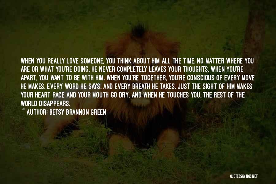 Betsy Brannon Green Quotes: When You Really Love Someone, You Think About Him All The Time. No Matter Where You Are Or What You're