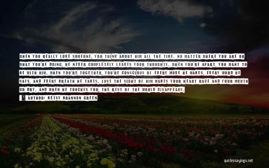 Betsy Brannon Green Quotes: When You Really Love Someone, You Think About Him All The Time. No Matter Where You Are Or What You're