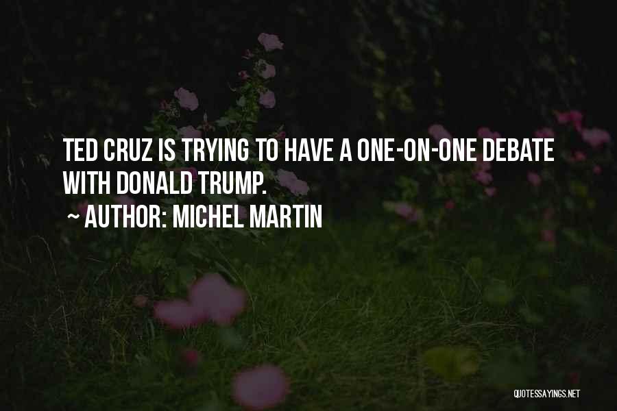 Michel Martin Quotes: Ted Cruz Is Trying To Have A One-on-one Debate With Donald Trump.