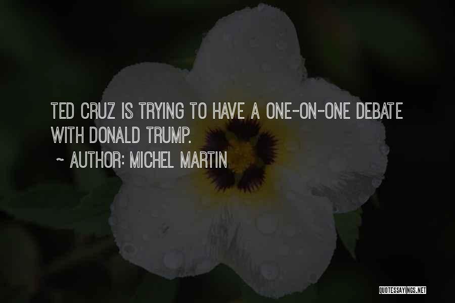 Michel Martin Quotes: Ted Cruz Is Trying To Have A One-on-one Debate With Donald Trump.