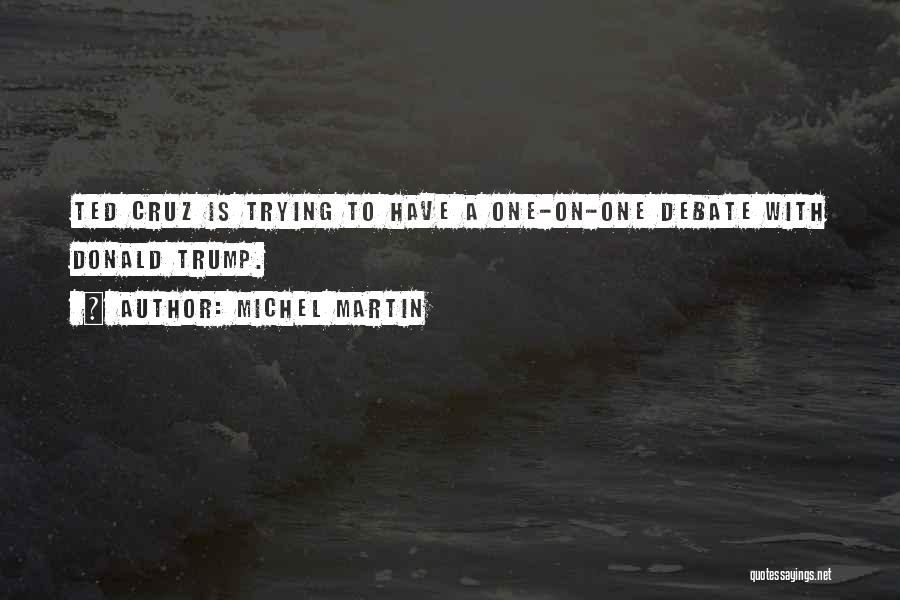 Michel Martin Quotes: Ted Cruz Is Trying To Have A One-on-one Debate With Donald Trump.